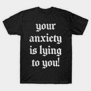 Your Anxiety Is Lying To You T-Shirt